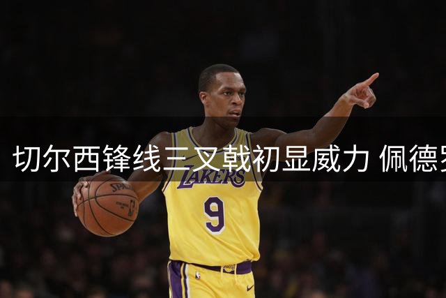 切尔西锋线三叉戟初显威力 佩德罗盛赞搭档默契无间
