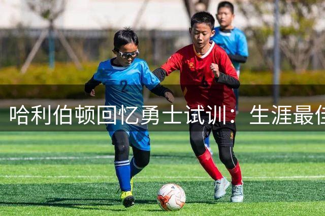 哈利伯顿回忆勇士试训：生涯最佳表现 曾向往搭档库里