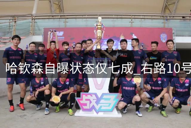 哈钦森自曝状态仅七成 右路10号位是其最佳定位