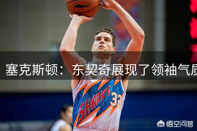 塞克斯顿：东契奇展现了领袖气质 他想成为带领我们前进的那个人