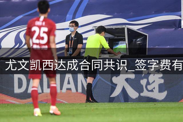 尤文凯西达成合同共识 签字费有待协商