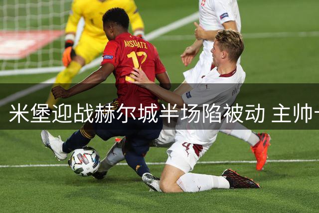 米堡迎战赫尔城半场陷被动 主帅卡里克面临严峻考验